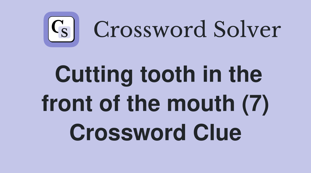 Cutting tooth in the front of the mouth (7) Crossword Clue Answers